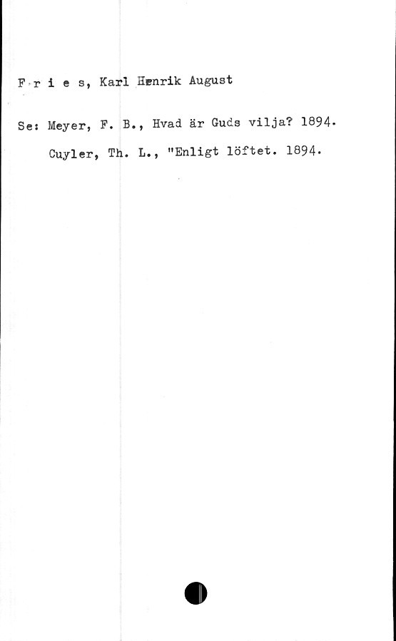  ﻿Fries, Karl Henrik August
Ses Meyer, F. B., Hvad är Guds vilja? 1894-
Cuyler, Th. L., "Enligt löftet. 1894*