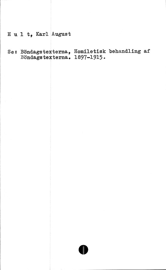  ﻿Hult, Karl August
Se:
Böndags texterna,
Böndags texterna•
Homiletisk behandling af
1897-1915-