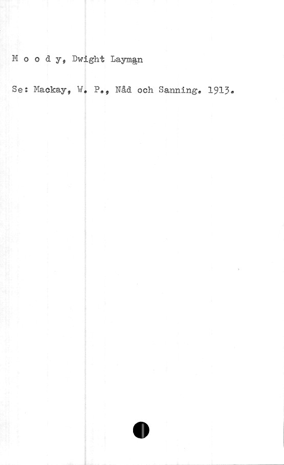  ﻿Moody, Dwight Laymg.n
Se: Mackay, W. P., Nåd och Sanning. 1913»