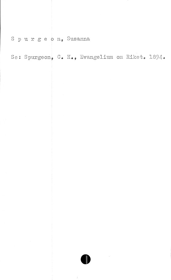  ﻿Spurgeon, Susanna
Se: Spurgeon, C. H#, Evangelium om Riket» 1894»