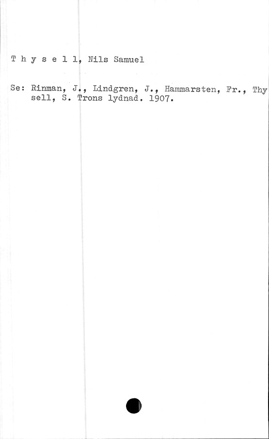  ﻿hysell, Nils Samuel
: Rinman,
sell, S
J., Lindgren, J., Hammarsten, Pr., Thy
Trons lydnad. 1907.