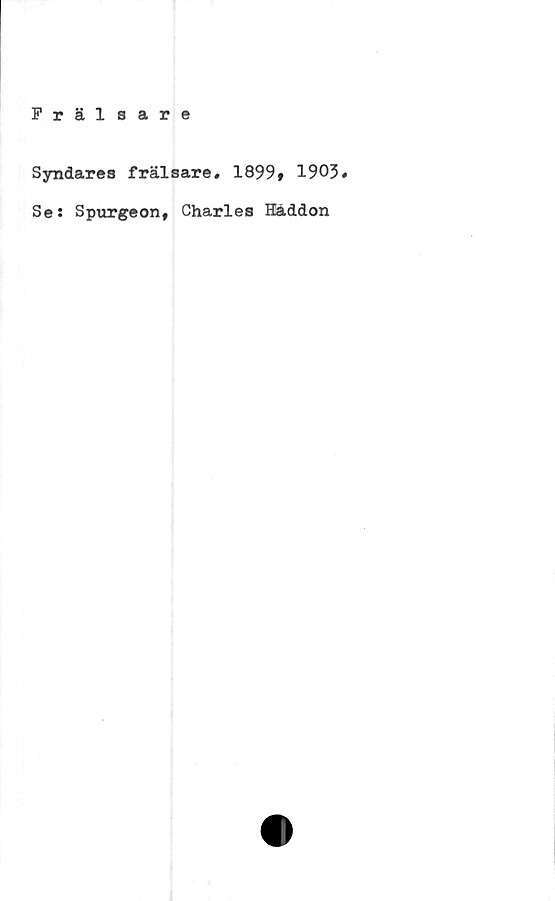  ﻿Frälsare
Syndares frälsare, 1899» 1903#
Se: Spurgeon, Charles Häddon