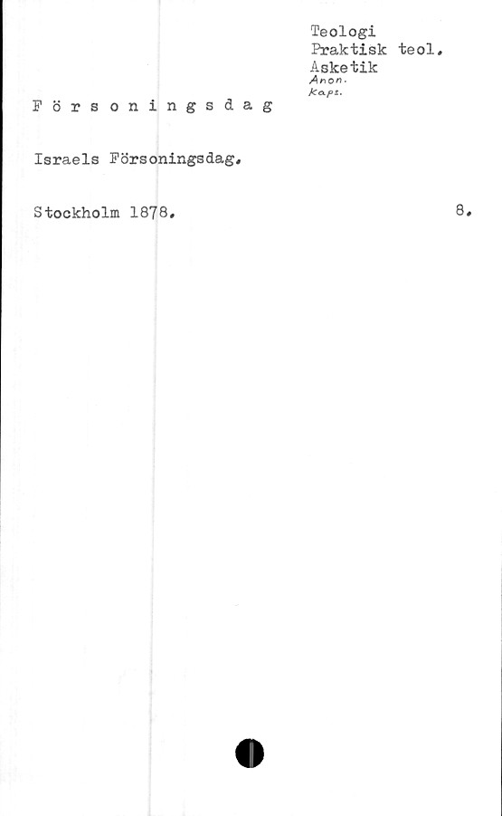  ﻿Teologi
Praktisk teol.
Asketik
Ar\on *
)c<xp&.
Förs oningsdag
Israels Försoningsdag,
Stockholm 1878