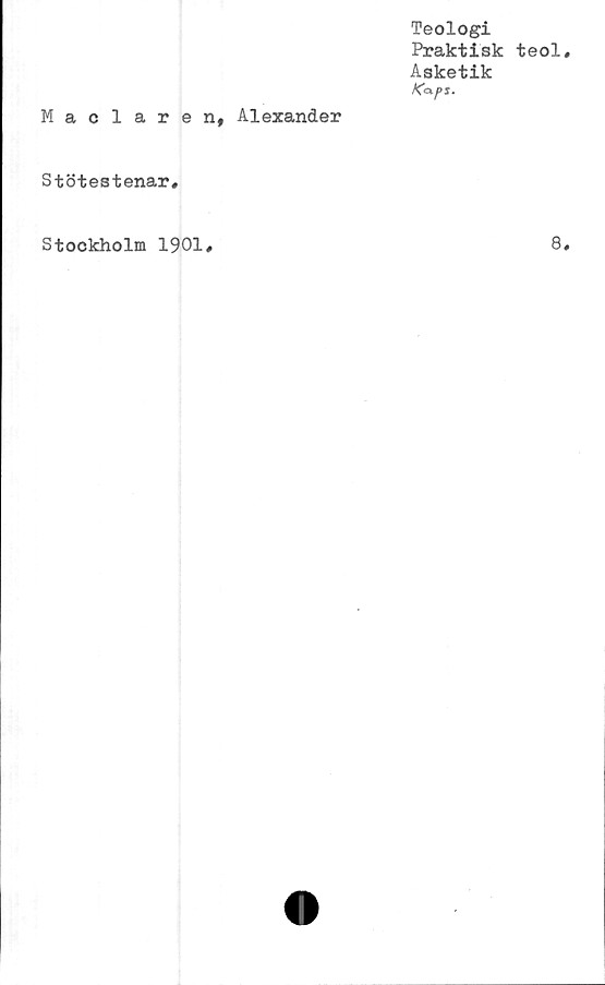 ﻿Teologi
Praktisk teol
Asketik
Maclaren, Alexander
Stötestenar,
Stockholm 1901,
8