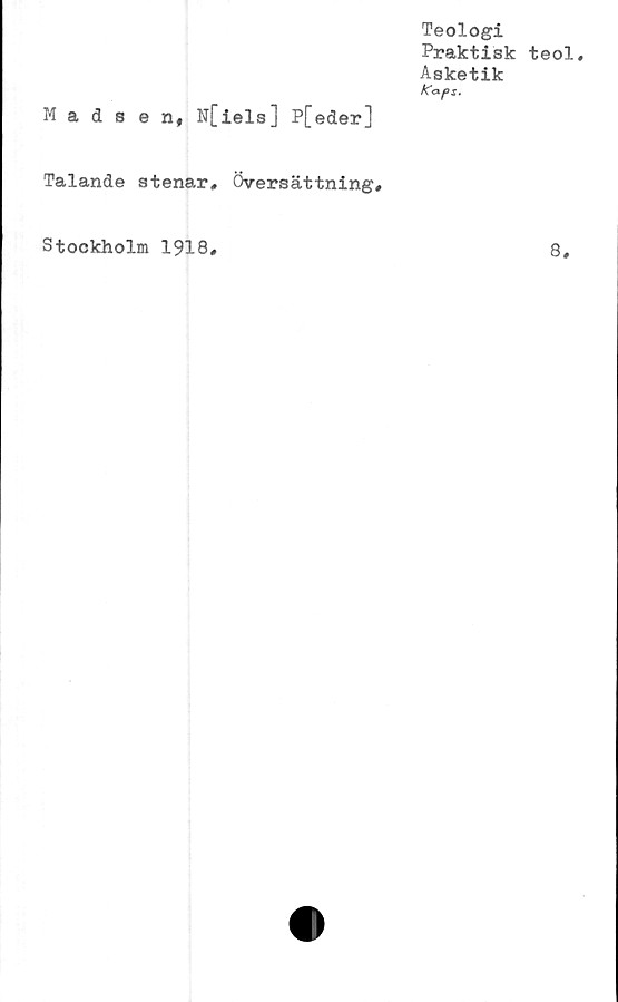  ﻿Teologi
Praktisk teol.
Asketik
K<*pz.
Madsen, N[iels] P[eder]
Talande stenar* Översättning#
Stockholm 1918
8