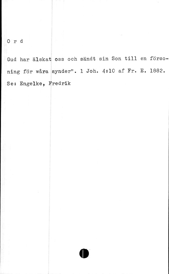  ﻿Ord
Gud har älskat oss och
ning för wåra synder".
Ses Engelke, Fredrik
sändt sin Son till en
1 Joh. 4*10 af Fr. E.
förso
1882.