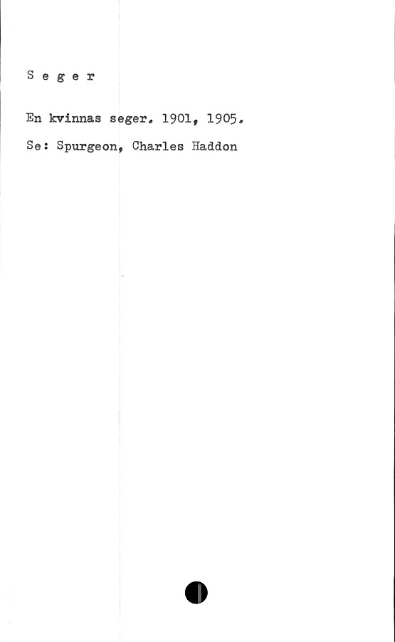  ﻿Seger
En kvinnas seger, 1901, 1905,
Se: Spurgeon, Charles Haddon

