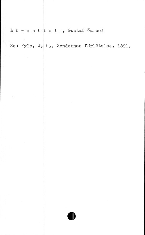  ﻿Löwenhielm, Gustaf Samuel
Se: Ryle, J, CM Syndernas förlåtelse. 1891.