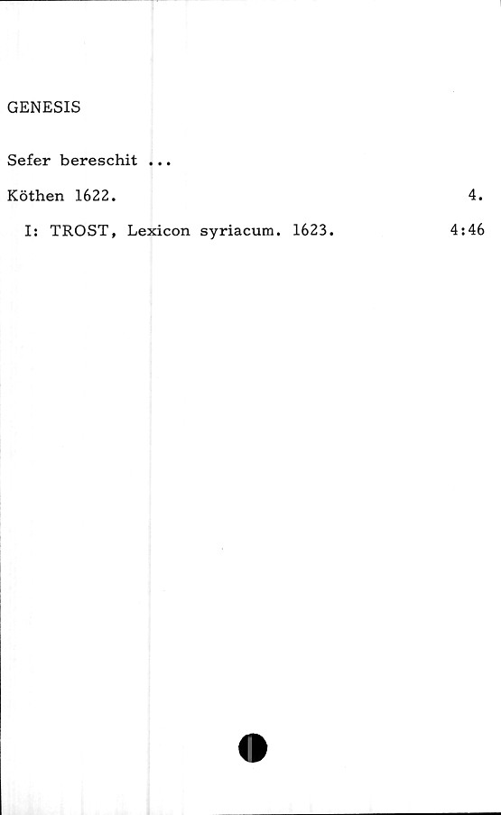  ﻿GENESIS
Sefer bereschit ...
Köthen 1622.
I: TROST, Lexicon syriacum. 1623.
4.
4:46