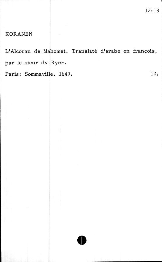  ﻿KORANEN
L'Alcoran de Mahomet. Translaté d'arabe en fran^ois,
par le sieur dv Ryer.
Paris: Sommaville, 1649.
12