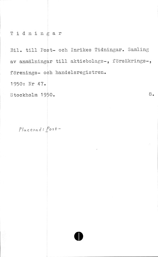  ﻿Bil. till Post- och Inrikes Tidningar. Samling
av anmälningar till aktiebolags-
förenings- och handelsregistren.
1950: Nr 47.
försäkrings-,
Stockholm 1950
8