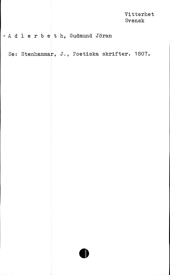  ﻿Vitterhet
Svensk
Adlerbeth, Gudmund Jöran
Se: Stenhammar, J., Poetiska skrifter. 1807.