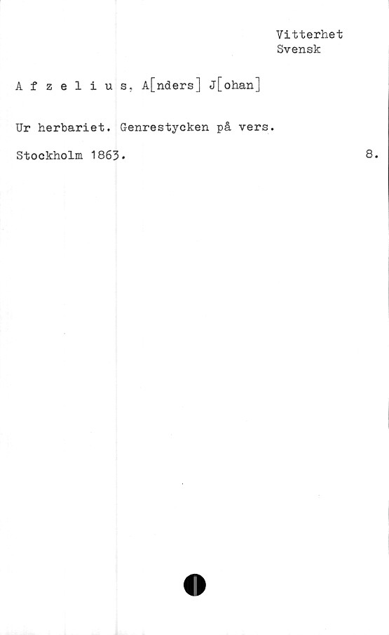  ﻿Vitterhet
Svensk
Afzelius, A[nders] j[ohan]
Ur herbariet. Genrestycken på vers.
Stockholm 1863