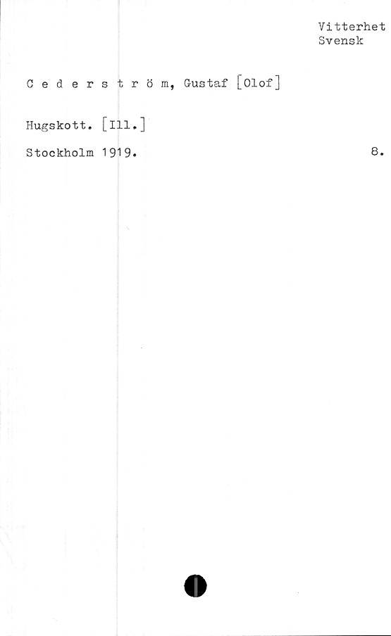  ﻿Vitterhet
Svensk
Cederström, Gustaf [Olof]
Hugskott, [ill.]
Stockholm 1919
8