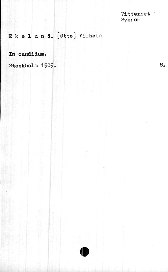  ﻿Vitterhet
Svensk
Eke 1 und, [otto] Vilhelm
In candidum.
Stockholm 1905.