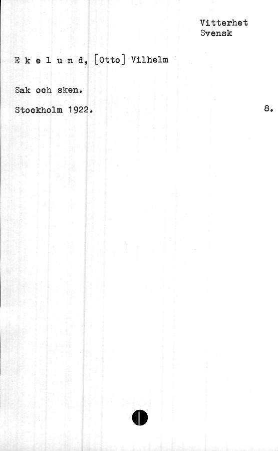  ﻿Vitterhet
Svensk
Ekelund, [Otto] Vilhelm
Sak och sken.
Stockholm 1922,