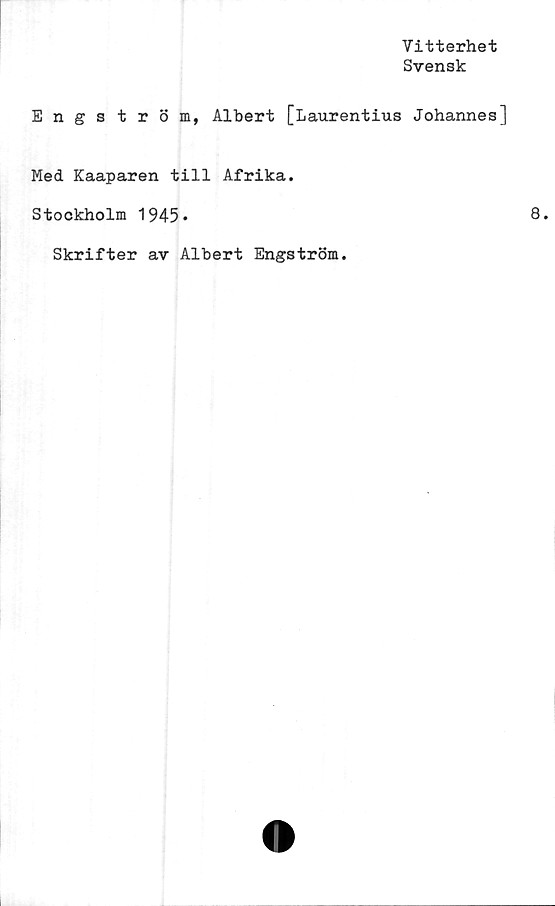  ﻿Vitterhet
Svensk
Engström, Albert [Laurentius Johannes j
Med Kaaparen till Afrika.
Stockholm 1945»
Skrifter av Albert Engström.