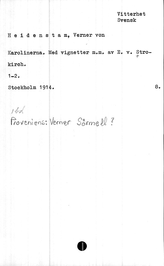  ﻿Vitterhet
Svensk
Heidenstam, Verner von
Karolinerna. Med vignetter m.m. av E. v. Stro-
kirch.
1-2.
Stockholm 1914.	8.
ibrt
l%\Z£nien£>‘. Venrver	?
