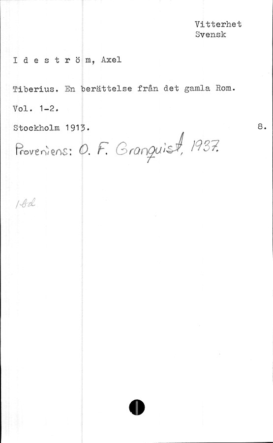  ﻿Vitterhet
Svensk
Ideström, Axel
Tiberius. En berättelse från det gamla Rom.
Vol. 1-2.
Stockholm 1913»
frovervens: 0. F. G>rO
ngu
\J, m7.
8.
