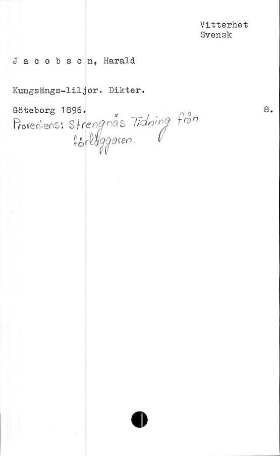  ﻿Vitterhet
Svensk
Jacobson, Harald
Kungsängs-liljor. Dikter.
Göteborg 1896.	j
fro<en.enSS SlrenQnas lidn>nQ fon
för	(
8.