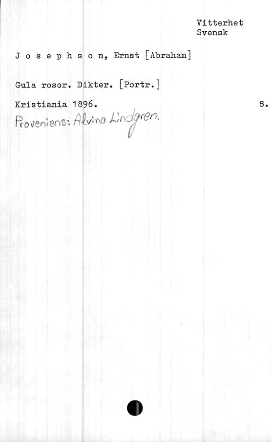  ﻿Vitterhet
Svensk
Josephson, Ernst [Abraham]
Gula rosor. Dikter. [Portr.]
Kristiania 1896.
Proveniens-. At*'1*