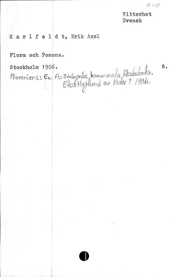  ﻿Vitterhet
Svensk
Karlfeldt, Erik Axel
Flora och Pomona.
Stockholm 1906.	^