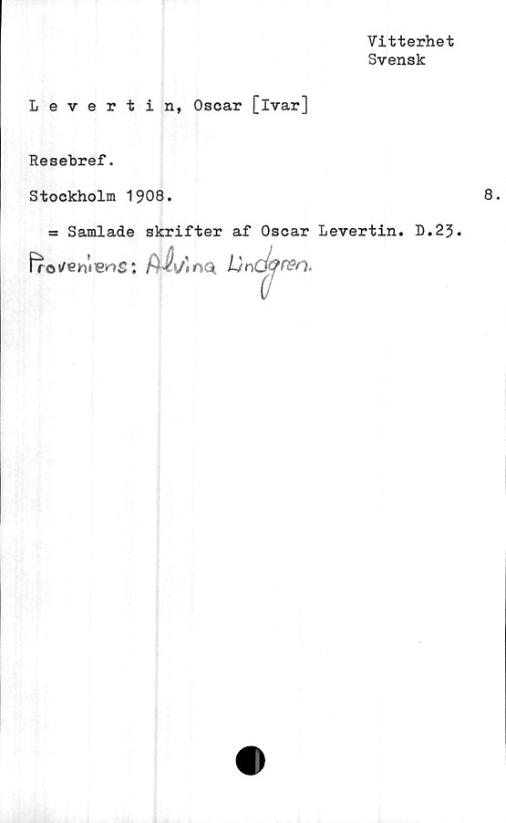  ﻿Vitterhet
Svensk
Levertin, Oscar [ivar]
Resebref.
Stockholm 1908.
= Samlade skrifter af Oscar Levertin. D.23.