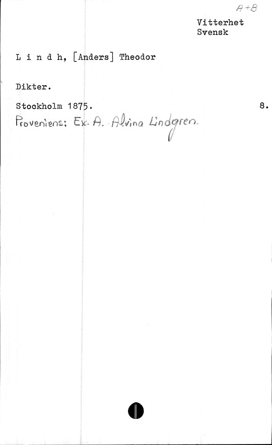  ﻿Vitterhet
Svensk
Lindh, [Anders] Theodor
Dikter.
Stockholm 1875•
frotffiWiens,; Ew- A.
f)åv)nQ
Unä&ren
C
8.