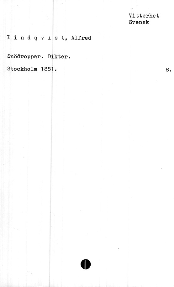  ﻿Vitterhet
Svensk
Lindqvist, Alfred
Snödroppar. Dikter.
Stockholm 1881