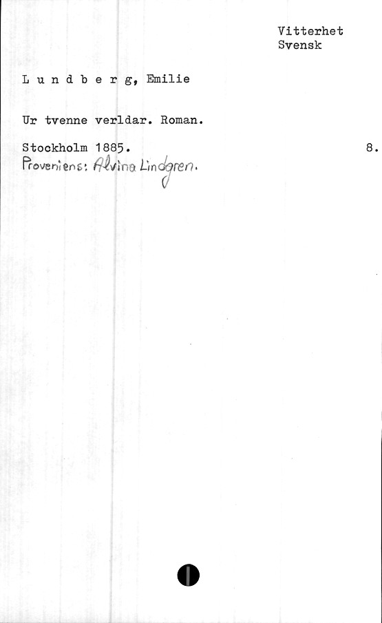  ﻿Vitterhet
Svensk
Lundberg, Emilie
Hr tvenne verldar. Roman.
Stockholm 1885.
froveniens*.