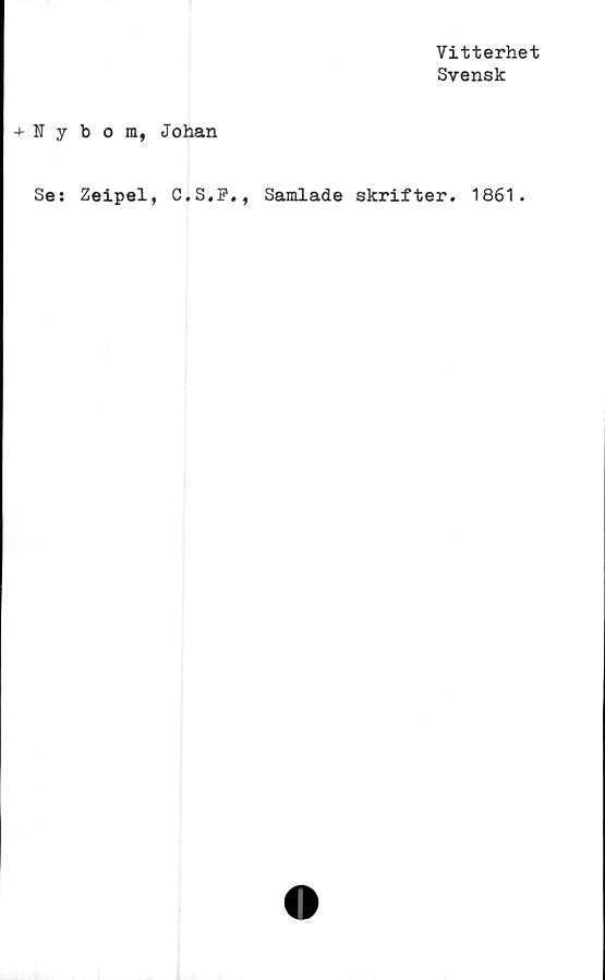  ﻿+ n y
Se:
Vitterhet
Svensk
b o ra, Johan
Zeipel, C.S.F., Samlade skrifter. 1861.