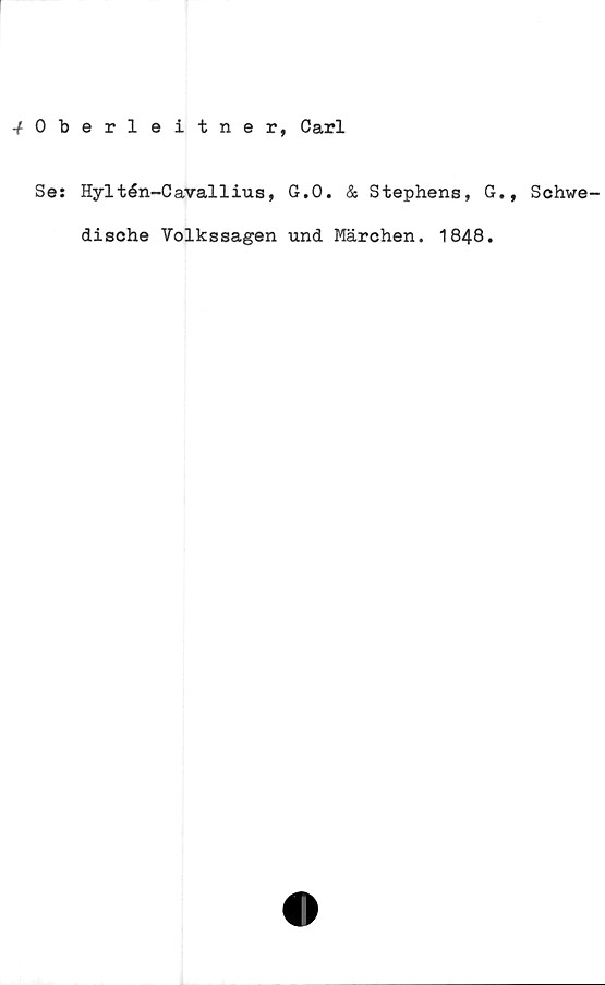  ﻿-fOberleitner, Carl
Se: Hyltén-Cavallius, G.O. & Stephens, G., Schwe-
dische Volkssagen und Märchen. 1848.