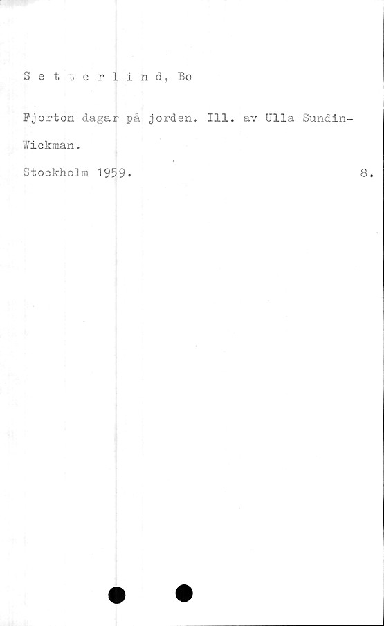  ﻿Setterlind, Bo
Fjorton dagar på jorden. 111. av Ulla Sundin-
Wickman.
Stockholm 1959.
8.