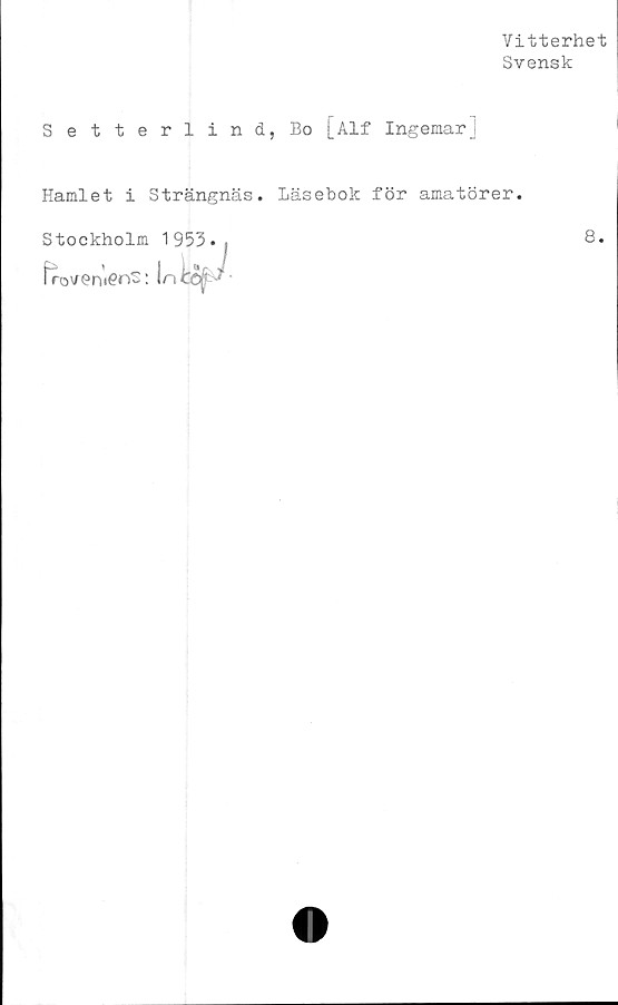  ﻿Vitterhet
Svensk
Setterlind, Bo [Alf Ingemar]
Hamlet i Strängnäs. Läsebok för amatörer.
Stockholm 1953.j
frotfOnt^n-: In ^
8.