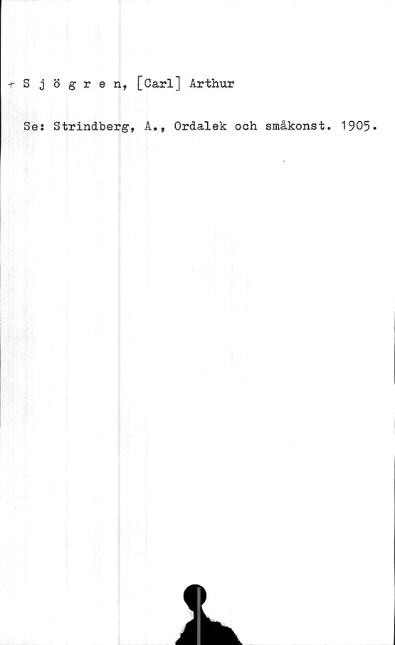  ﻿ögren, [Carl] Arthur
Strindberg, A., Ordalek och småkonst. 1905*
