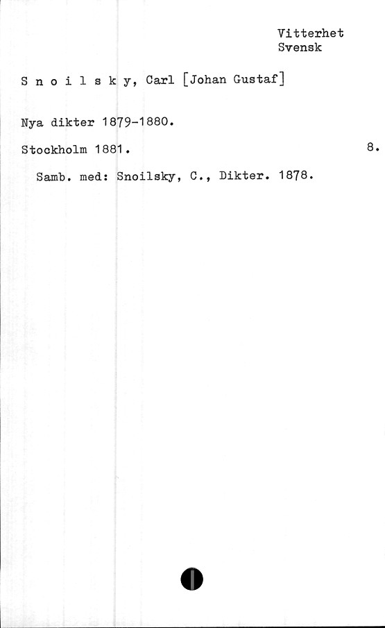  ﻿Vitterhet
Svensk
Snoilsky, Carl [Johan Gustaf]
Nya dikter 1879-1880.
Stockholm 1881.
Samb. med: Snoilsky, C., Dikter. 1878.