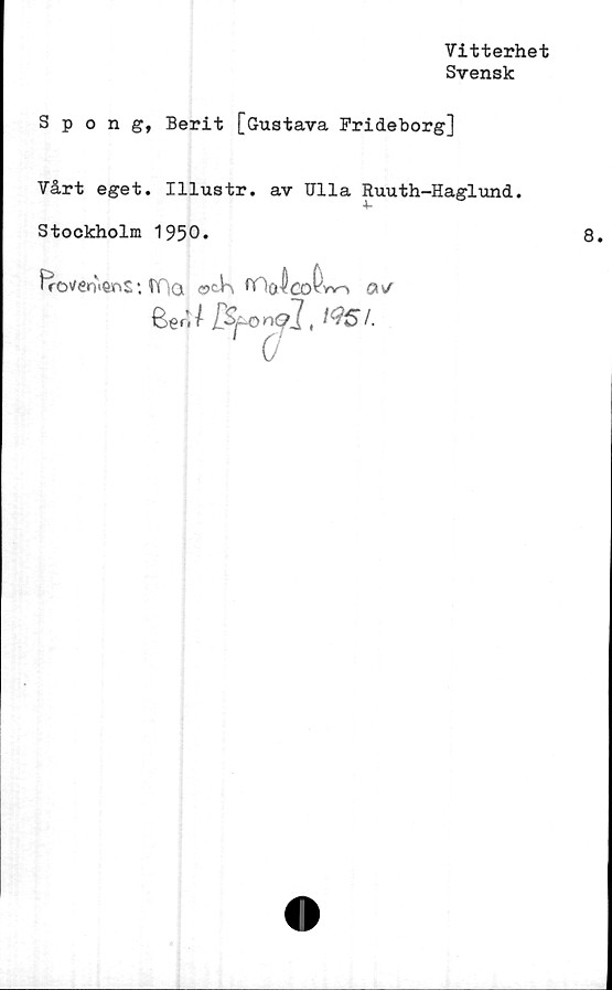  ﻿Vitterhet
Svensk
Spong, Berit [Gustava Frideborg]
Vårt eget. Illustr. av Ulla Ruuth-Haglund.
Stockholm 1950.
frötferveios *. fOa ©cK fiOolco^w^