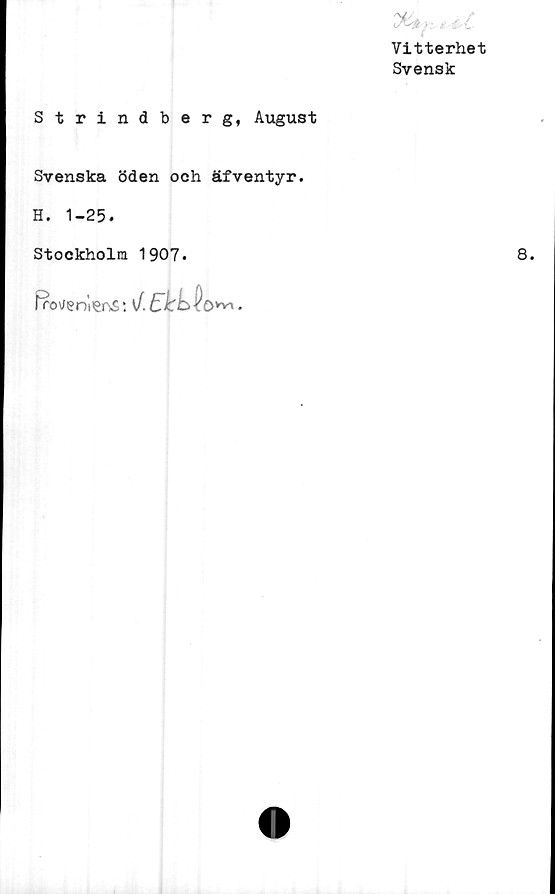  ﻿Vitterhet
Svensk
Strindberg, August
Svenska öden och äfventyr.
H. 1-25.
Stockholm 1907.
fro\/i?r>iier>£:	0^.