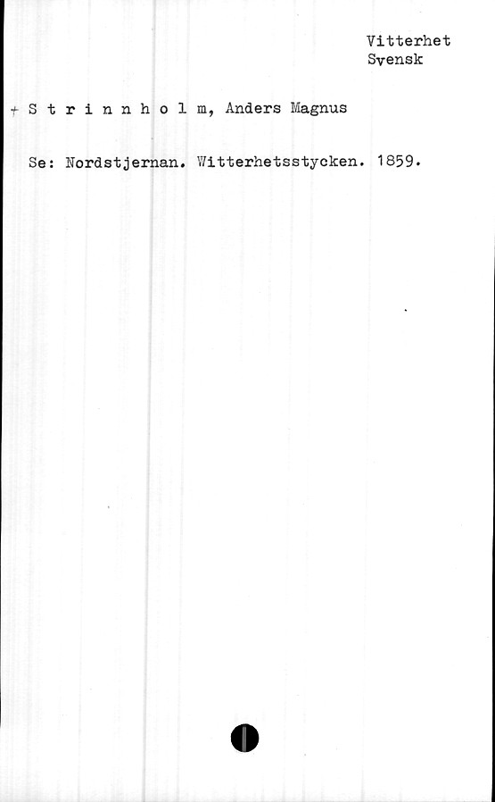  ﻿Vitterhet
Syensk
fStrinnholm, Anders Magnus
Se: Nordstjernan. Witterhetsstycken. 1859»