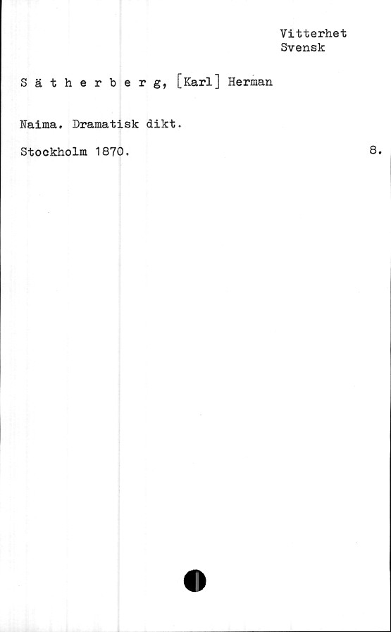  ﻿Vitterhet
Svensk
Sätherberg, [Karl] Herman
Naima, Dramatisk dikt.
Stockholm 1870.