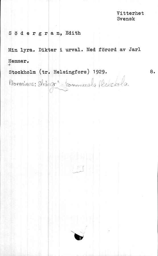  ﻿Vitterhet
Svensk
Södergran, Edith
Min lyra. Dikter i urval. Med förord av Jarl
Hemmer.
-+
Stockholm (tr. Helsingfors) 1929.	8.
n\ens: <$ratqr *	/$6
](T
