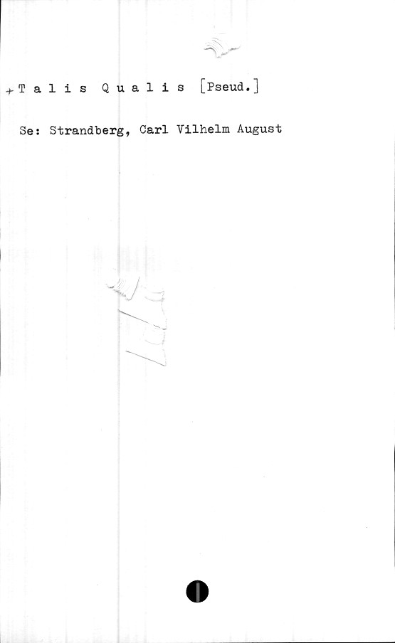  ﻿Talis Qualis [Pseud.]
Se: Strandberg, Carl Vilhelm August
