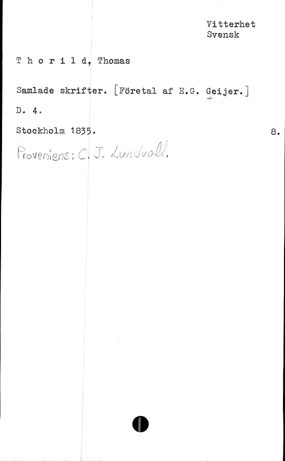  ﻿Vitterhet
Svensk
Thorild, Thomas
Samlade skrifter. [Företal af E.G. Geijer.]
D. 4.
Stockholm 1835.
J roVer)i£A$ : C. X J'JOk’ ,
