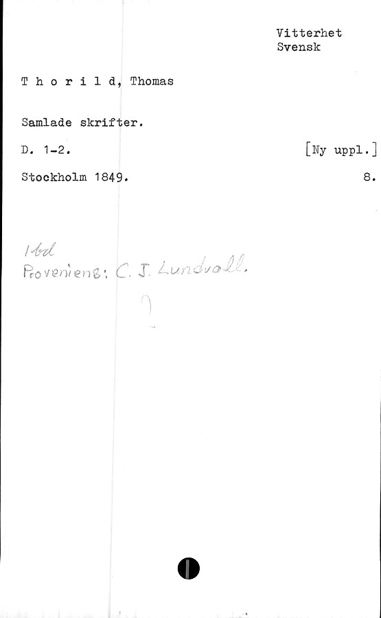  ﻿Vitterhet
Svensk
Thorild, Thomas
Samlade skrifter.
D. 1-2.	[Ny uppl.]
Stockholm 1849.	8.
FjLöver)/ieng.,> X

0
