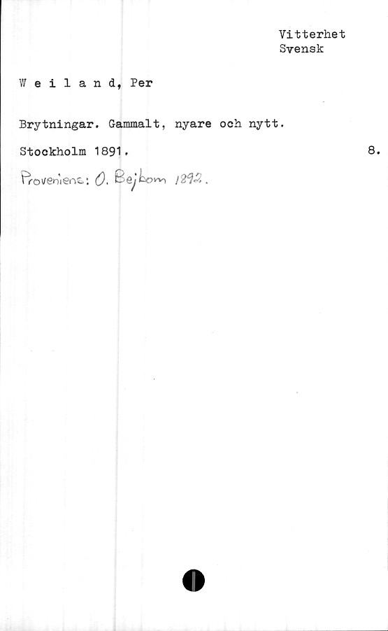  ﻿Vitterhet
Svensk
Weiland, Per
Brytningar. Gammalt, nyare och nytt.
Stockholm 1891.
Froi/enienS. *. 0 • Lo**) ,