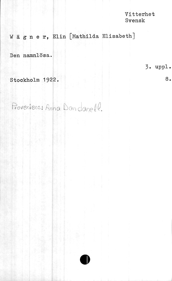  ﻿Vitterhet
Svensk
W ä gn e r, Elin [Mathilda Elisabeth]
Den namnlösa.
Stockholm 1922,
3. uppl.
8.
Roveniens; hr-nQ boo dOO6^*