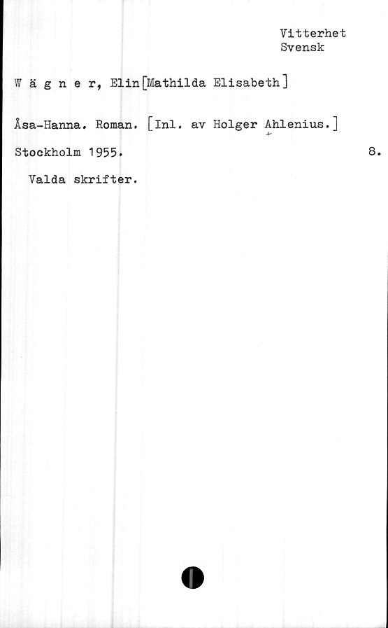  ﻿Vitterhet
Svensk
Wägner, Elin[Mathilda Elisabeth]
Åsa-Hanna. Roman. [inl. av Holger Ahlenius.]
Ar
Stockholm 1955.
Valda skrifter.