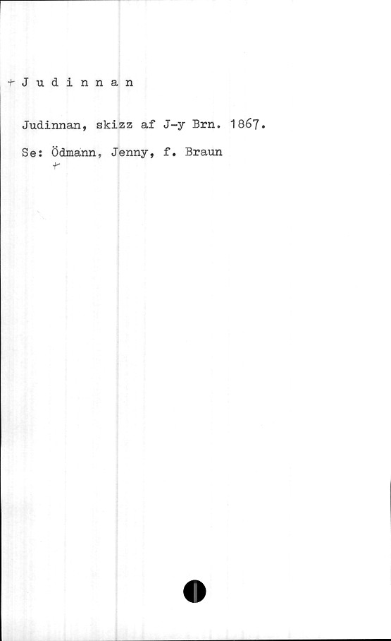  ﻿^Judinnan
Judinnan, skizz af J-y Brn. 18é7.
Se: Ödmann, Jenny, f. Braun
r