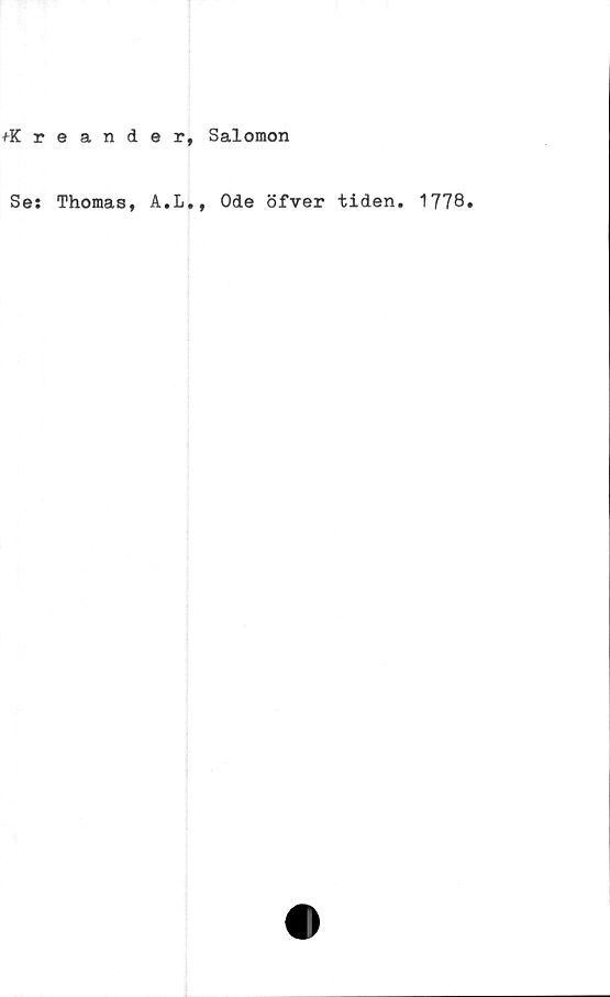  ﻿fK r
Se:
eander, Salomon
Thomas, A.L., Ode öfver tiden. 1778.