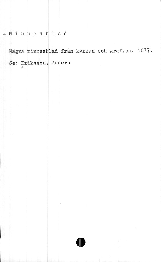  ﻿•(■Minnesblad
Några minnesblad från kyrkan och grafven. 1877»
Ses Eriksson, Anders
X